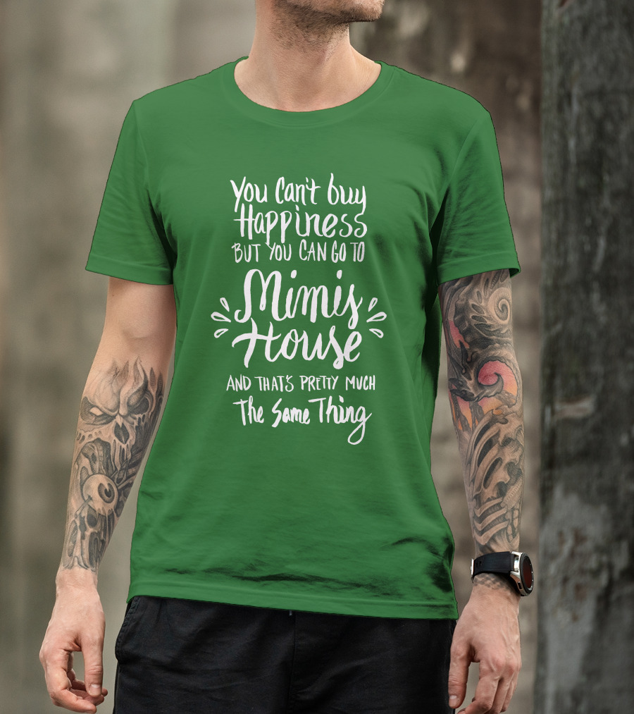 You Can't Buy Happiness But You Can Go To Mimi's House And That's Pretty Much The Same Thing T-Shirt