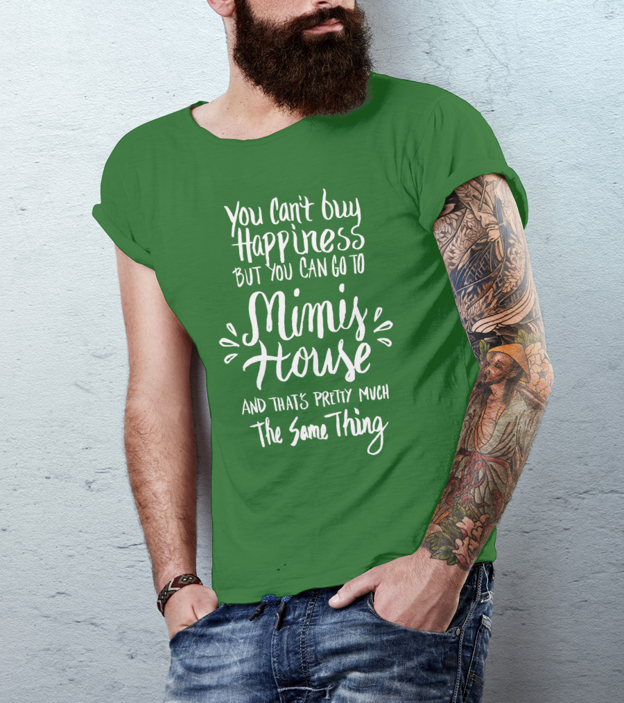 You Can't Buy Happiness But You Can Go To Mimi's House And That's Pretty Much The Same Thing T-Shirt