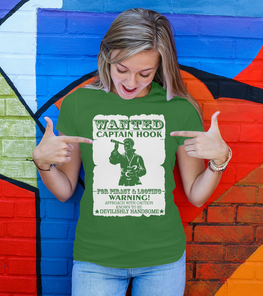 Wanted Captain Hook For Piracy And Looting Warning Approach With Caution Known To Be Devilishly Handsome T-Shirt