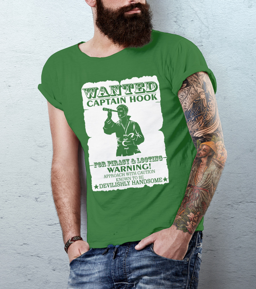 Wanted Captain Hook For Piracy And Looting Warning Approach With Caution Known To Be Devilishly Handsome T-Shirt