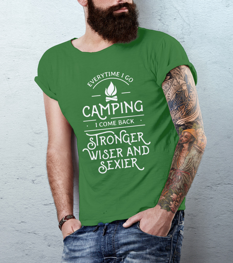 Everytime I Go Camping I Come Back Stronger Wiser And Sexier T-Shirt