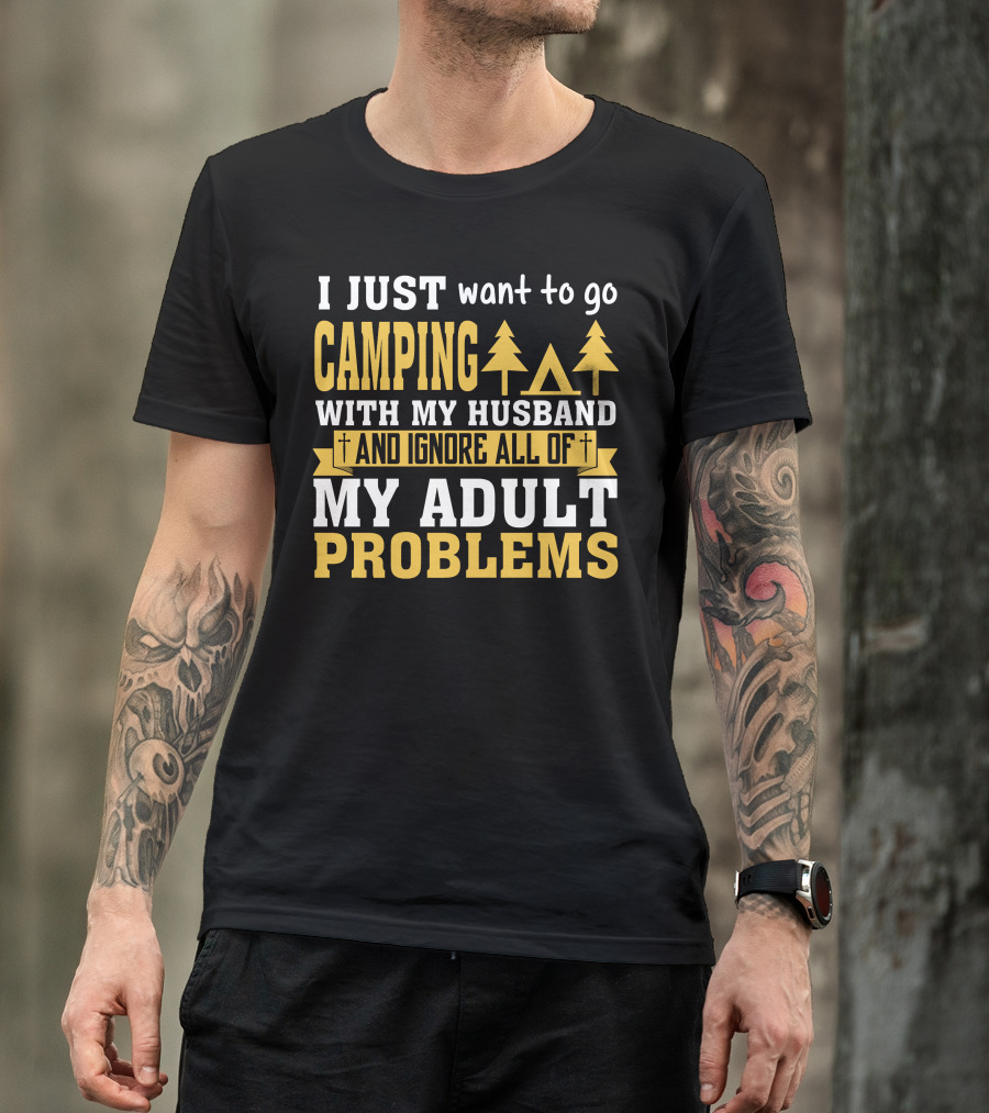 I Just Want To Go Camping With My Husband And Ignore All Of My Adult Problems T-Shirt