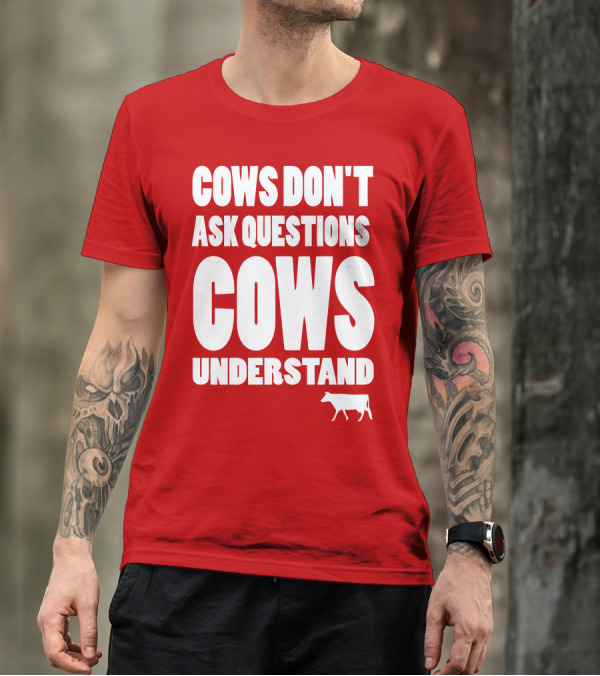 Cows Don't Ask Questions Cows Understand Red T-Shirt