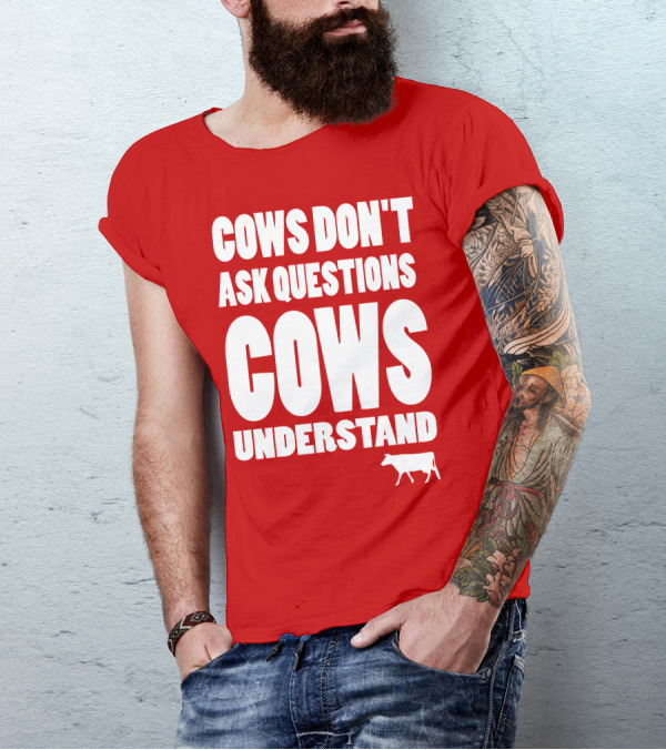 Cows Don't Ask Questions Cows Understand Red T-Shirt