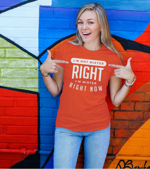 I'm Not Mister Right I'm Mister Right Now T-Shirt