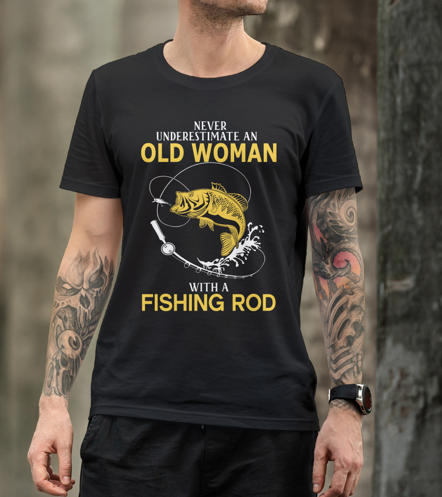 NEVER UNDERESTIMATE AN OLD WOMAN WITH A FISHING ROD AND A BIG CATCH T-Shirt