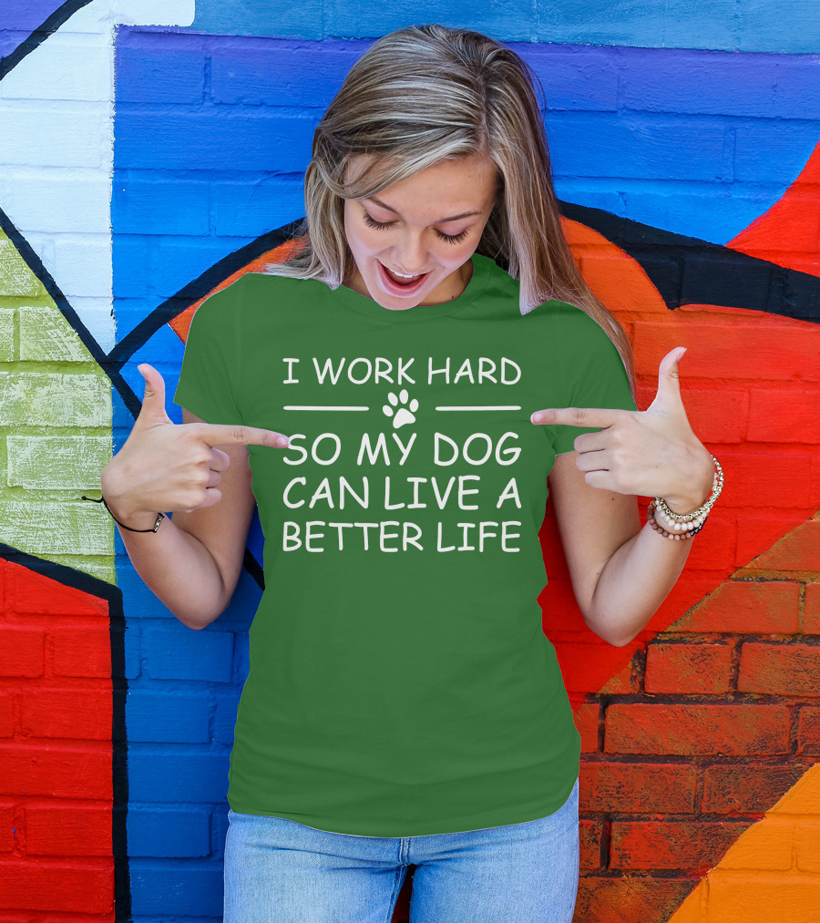 I Work Hard So My Dog Can Live A Better Life Paw Print Green Background T-Shirt
