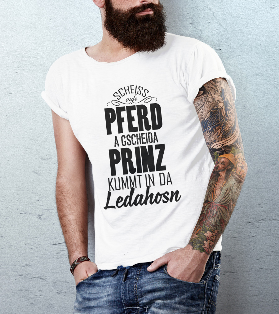 Scheiß Aufs Pferd A Gscheida Prinz Kumt In Da Ledahosn T-Shirt