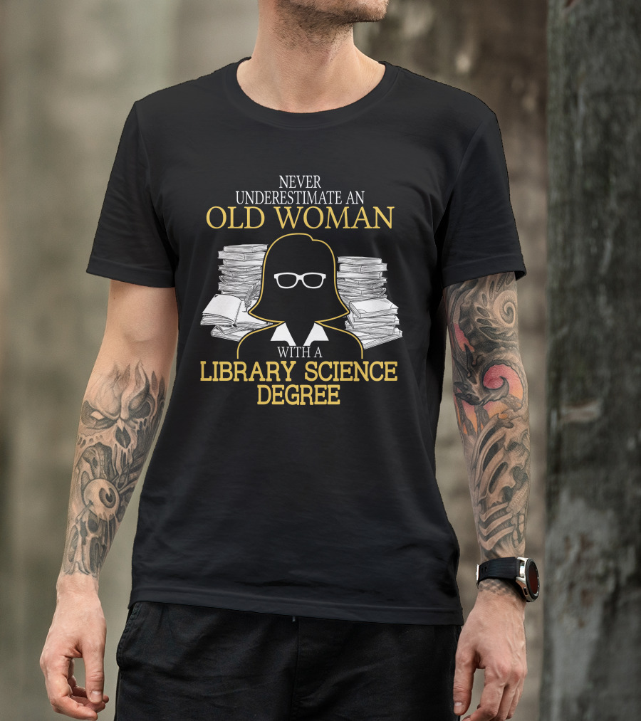 Never Underestimate An Old Woman With A Library Science Degree Books Stacks Glasses T-Shirt
