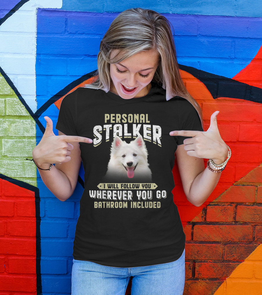 Personal Stalker American Eskimo I Will Follow You Wherever You Go Bathroom Included T-Shirt