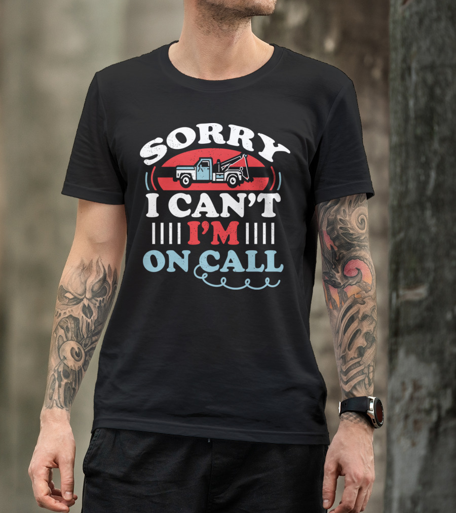 Sorry I Can't I'm On Call Tow Truck Driver T-Shirt