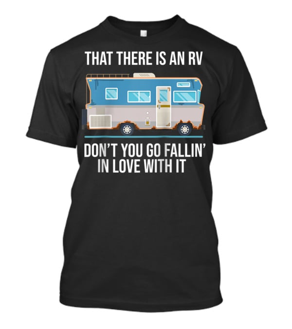 That There Is An RV Don't You Go Fallin' In Love With It Christmas Vacation Movie T-Shirt
