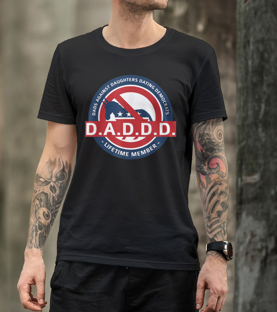 Dads Against Daughters Dating Democrats D.A.D.D.D. Lifetime Member T-Shirt