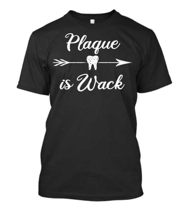 Plaque Is Wack Arrow Tooth T-Shirt