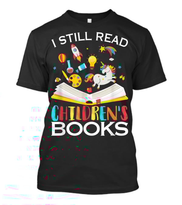I Still Read Children's Books Unicorn Rocket Rainbow Creativity Book Lover T-Shirt