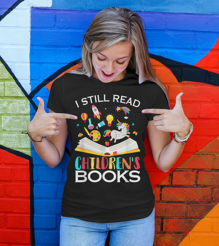 I Still Read Children's Books Unicorn Rocket Rainbow Creativity Book Lover T-Shirt
