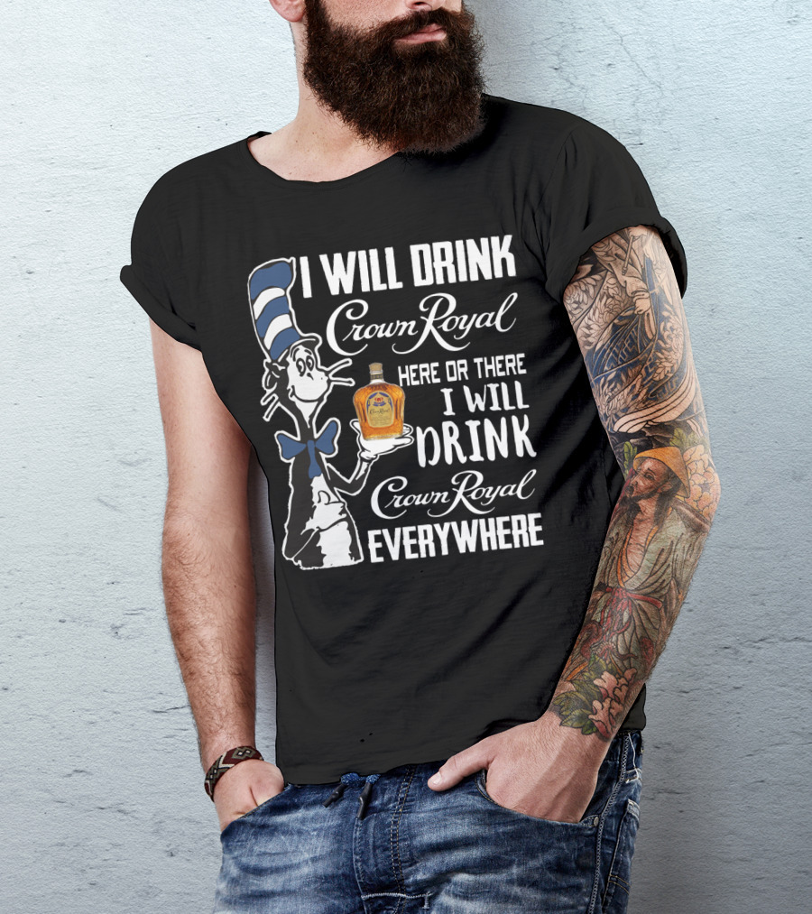 I Will Drink Crown Royal Here Or There I Will Drink Crown Royal Everywhere Cat Hat T-Shirt