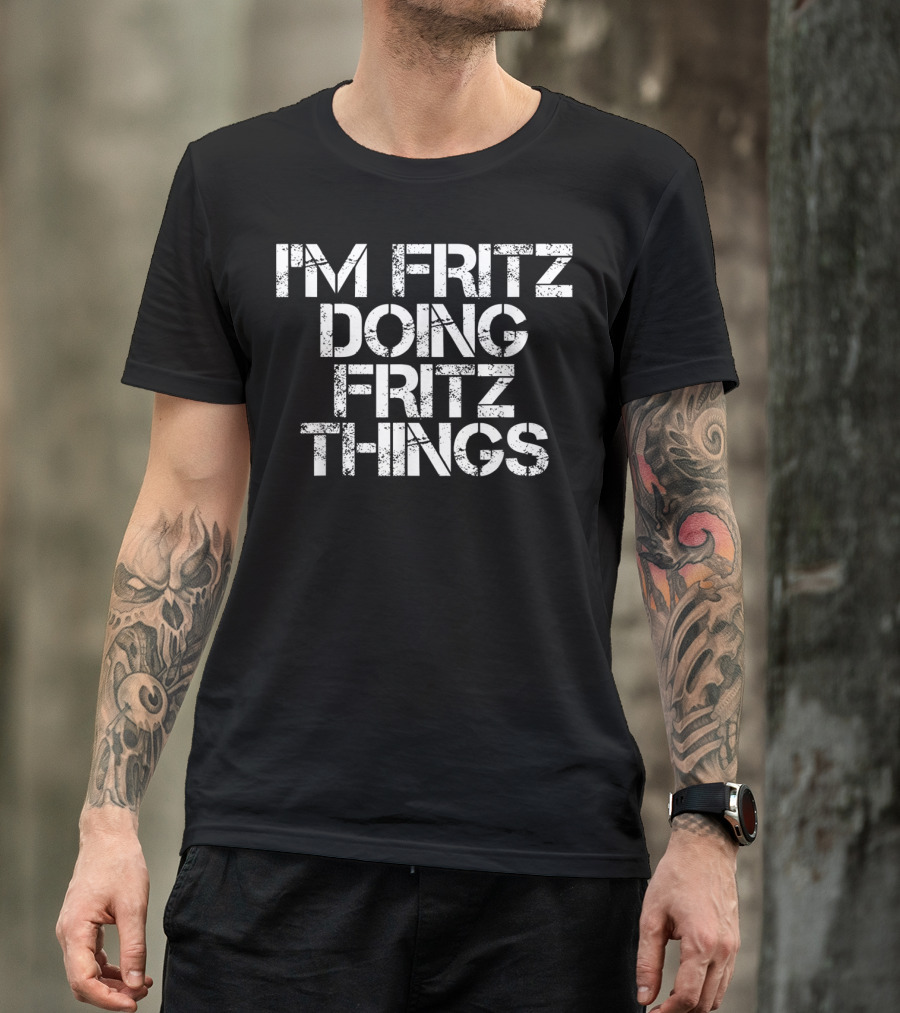 I'm Fritz Doing Fritz Things Text Humor T-Shirt
