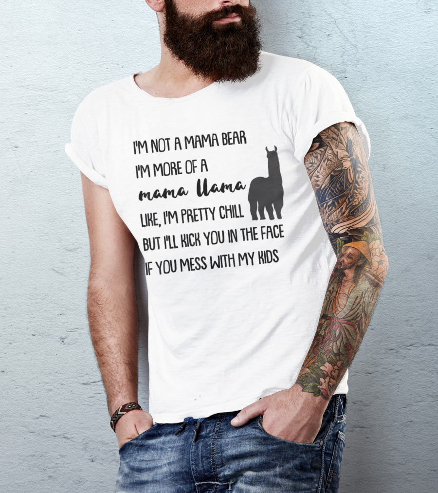 I'm Not Mama Bear I'm More Of A Mama Llama Like I'm Pretty Chill But I'll Kick You In The Face If You Mess With My Kids T-Shirt