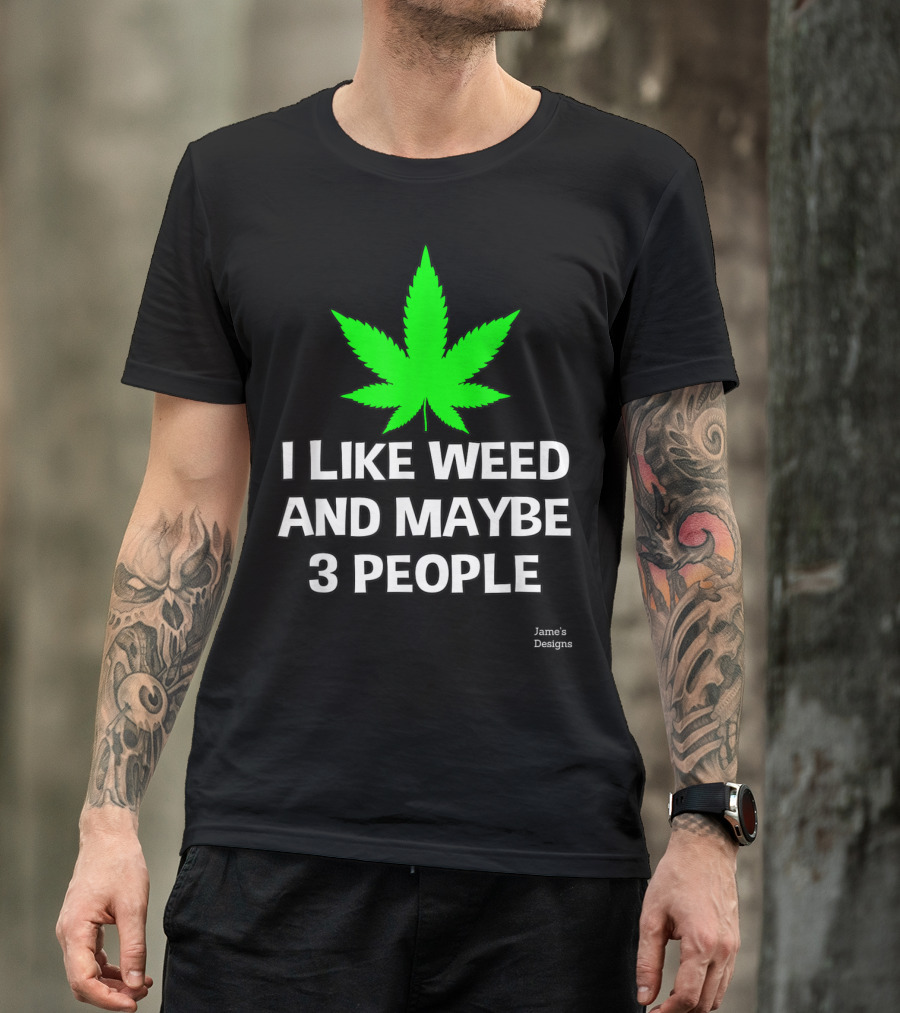 Jame's Designs I Like Weed And Maybe 3 People T-Shirt