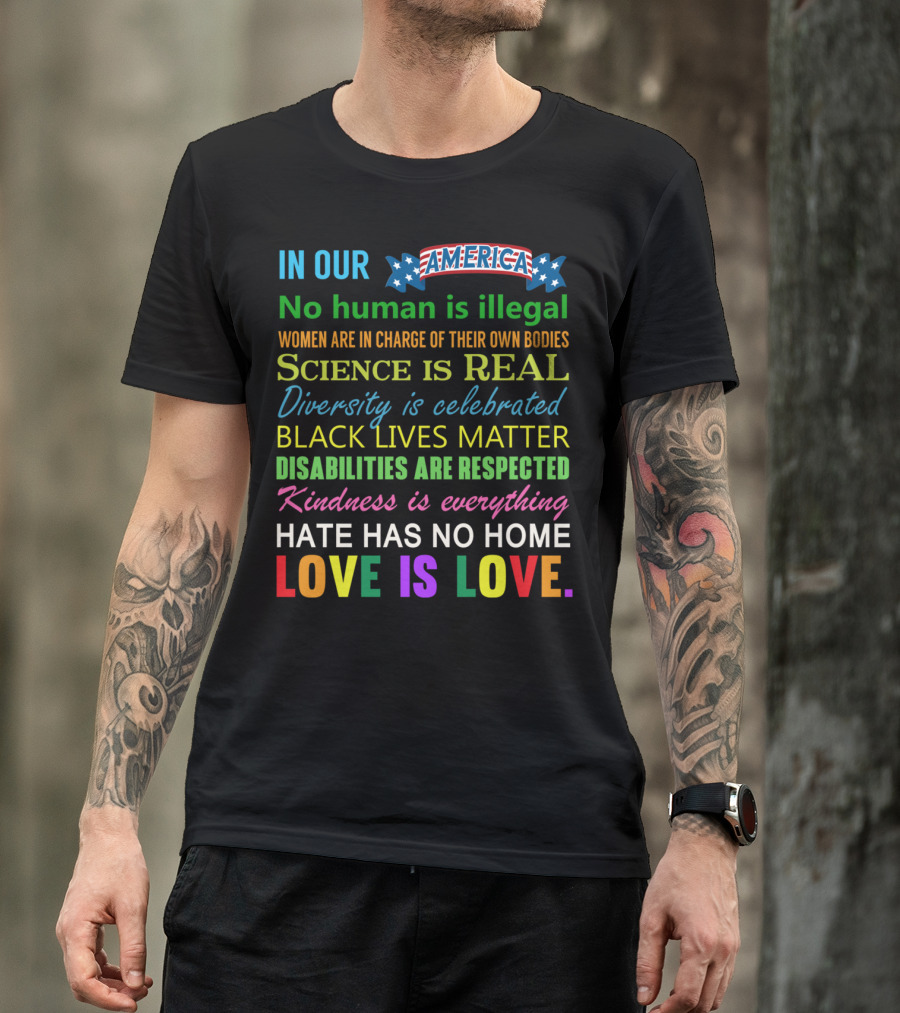 In Our America No Human Is Illegal Women In Charge Science Is Real Diversity Black Lives Disabilities Kindness Everything Hate Love Is Love T-Shirt
