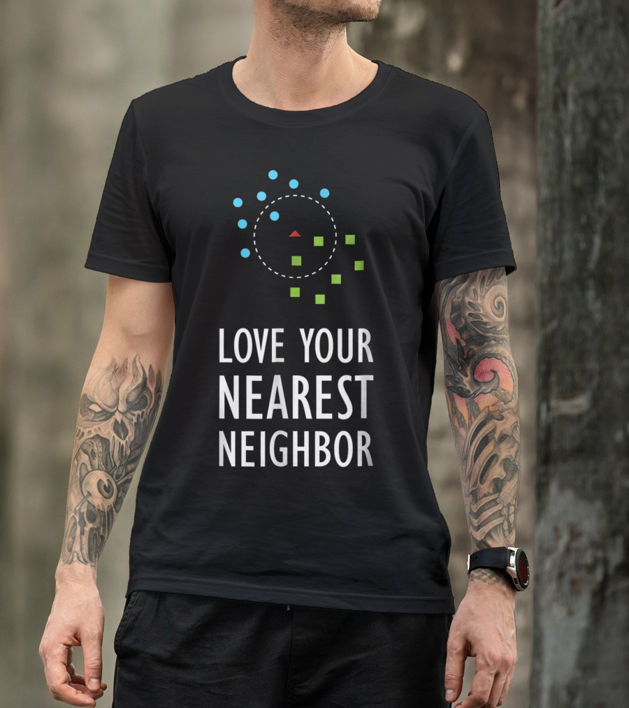 Love Your Nearest Neighbor Machine Learning Algorithm AI T-Shirt