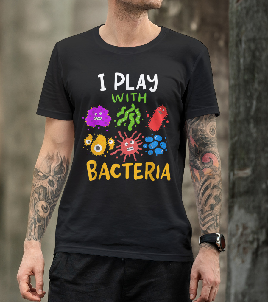I Play With Bacteria Medicaltechnologist Doctor Microbiology T-Shirt