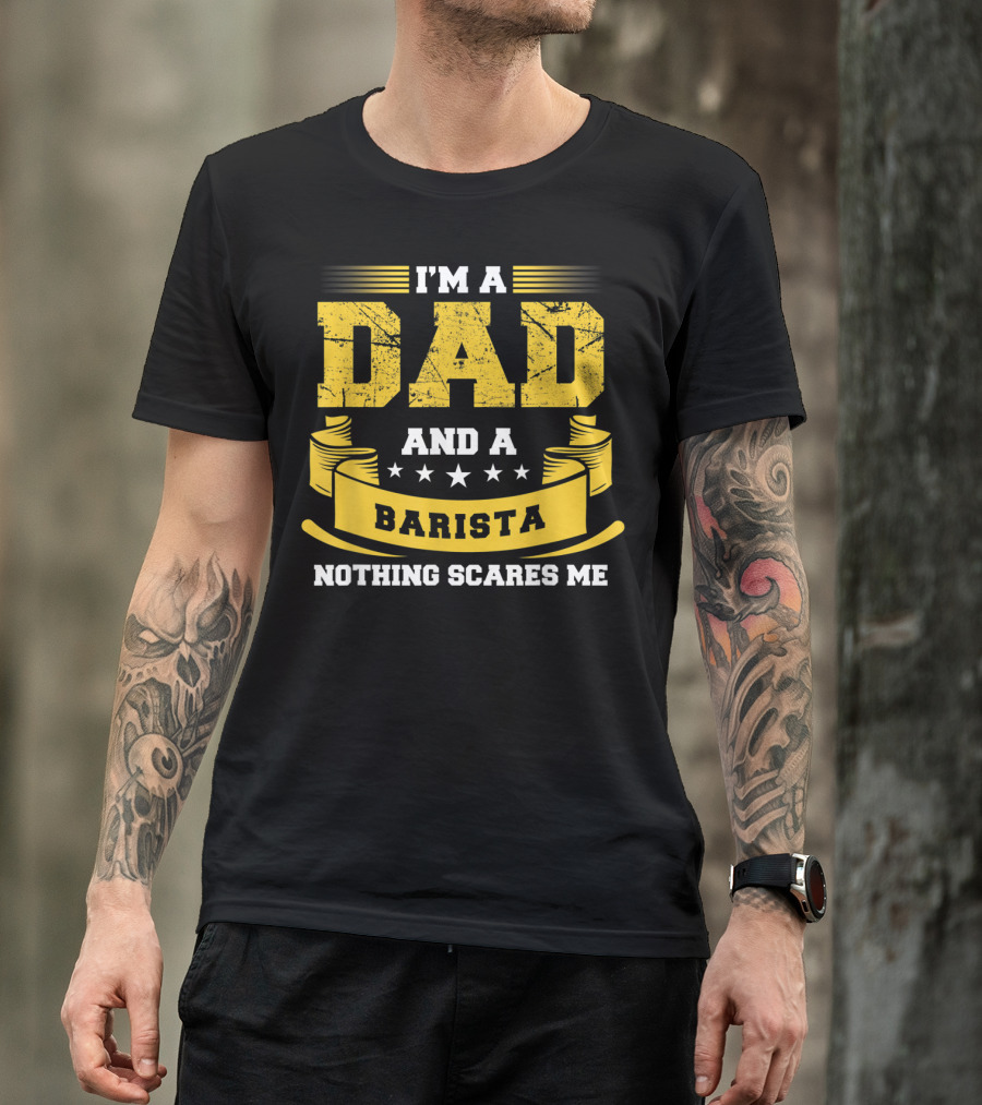 I'm A Dad And A Barista Nothing Scares Me T-Shirt