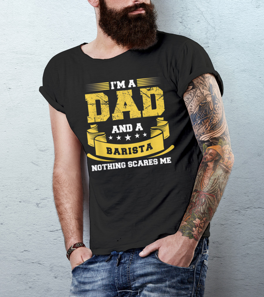 I'm A Dad And A Barista Nothing Scares Me T-Shirt