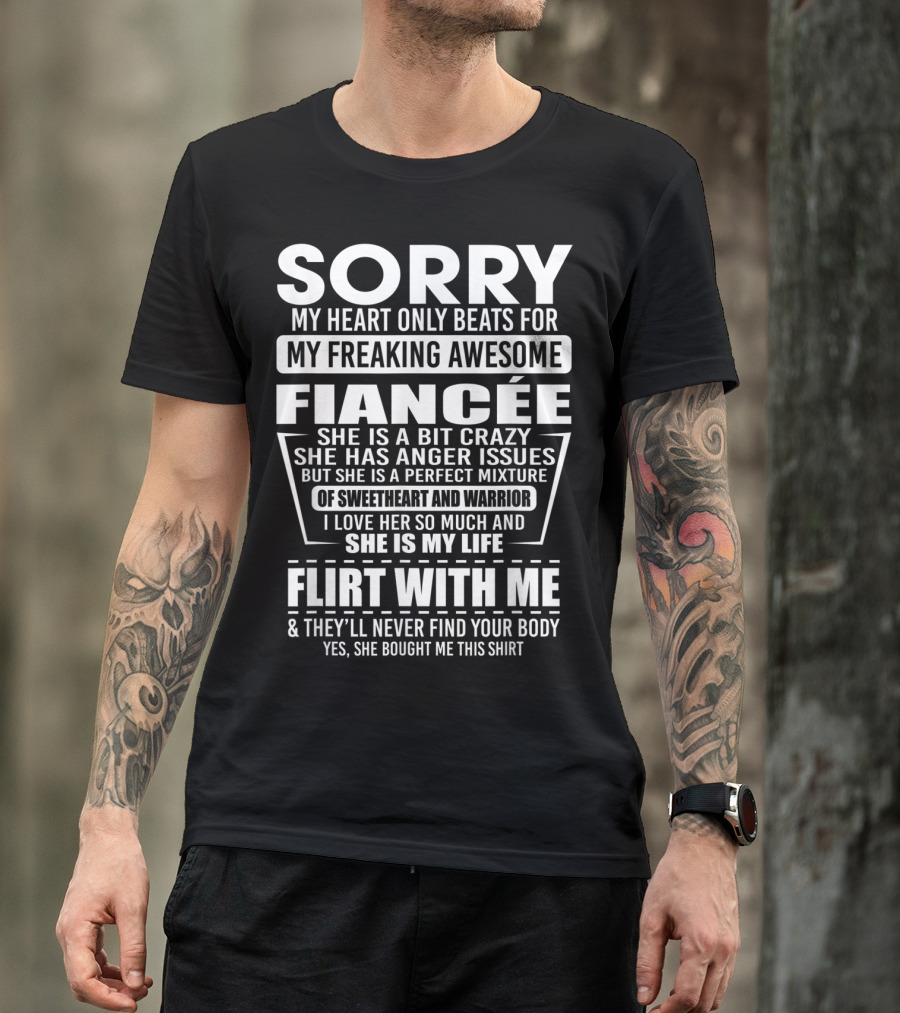 Sorry My Heart Only Beats For My Freaking Awesome Fiancée Flirt With Me And They'll Never Find Your Body T-Shirt