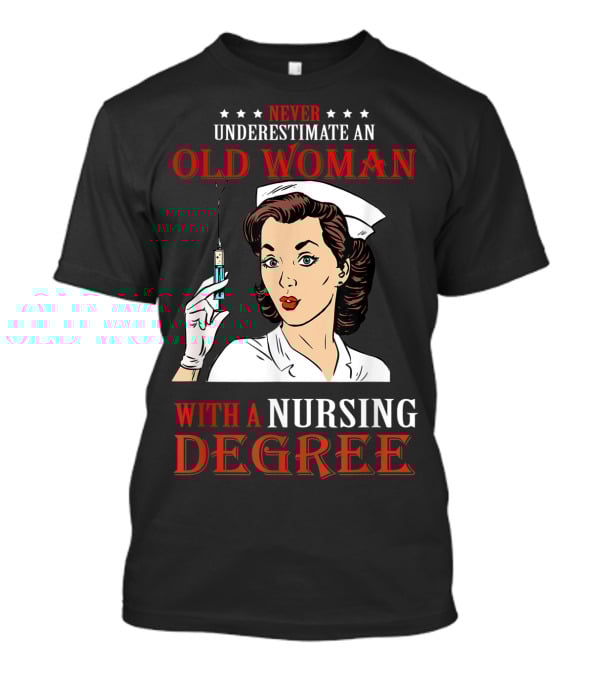 Never Underestimate An Old Woman With A Nursing Degree T-Shirt