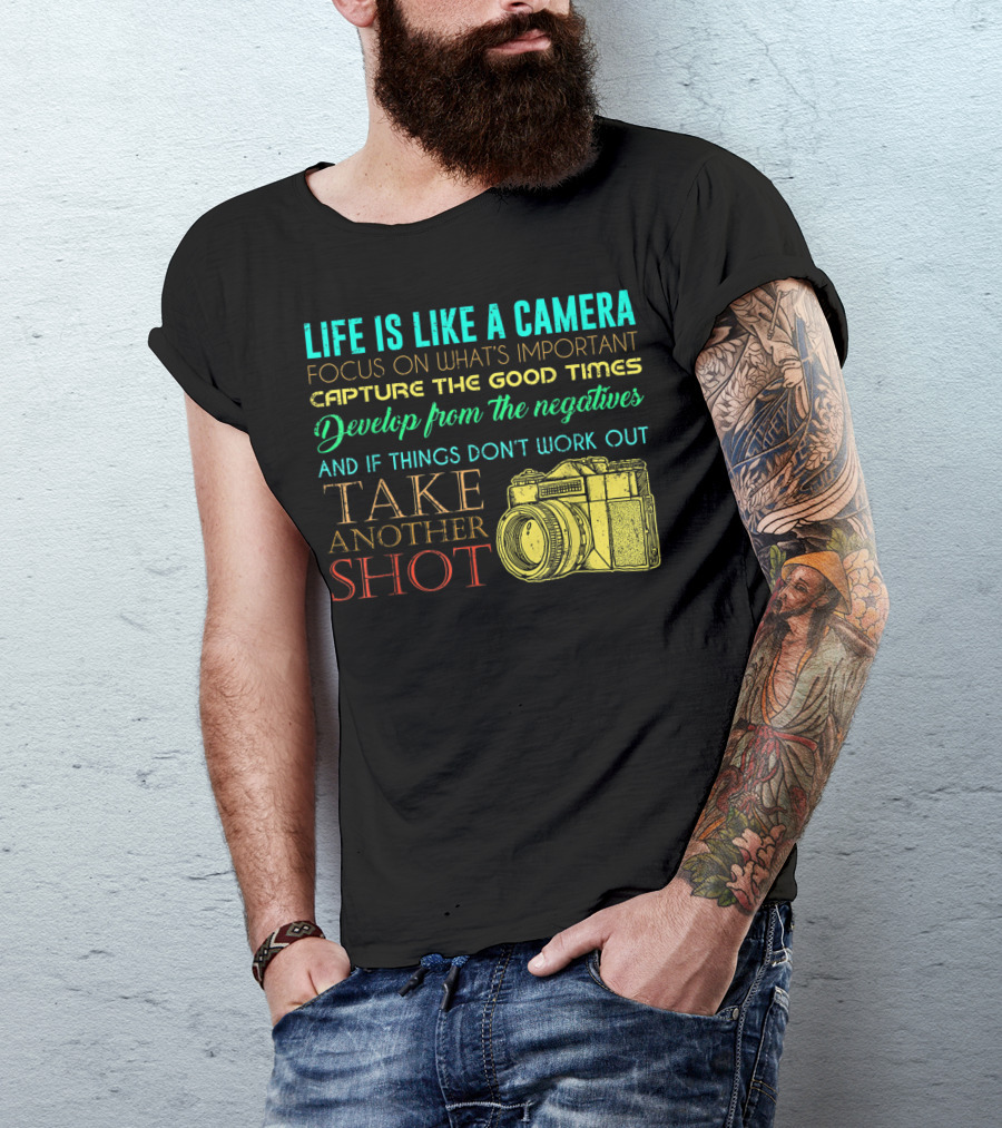 Life Is Like A Camera Focus On What's Important Capture The Good Times Develop From The Negatives Take Another Shot T-Shirt