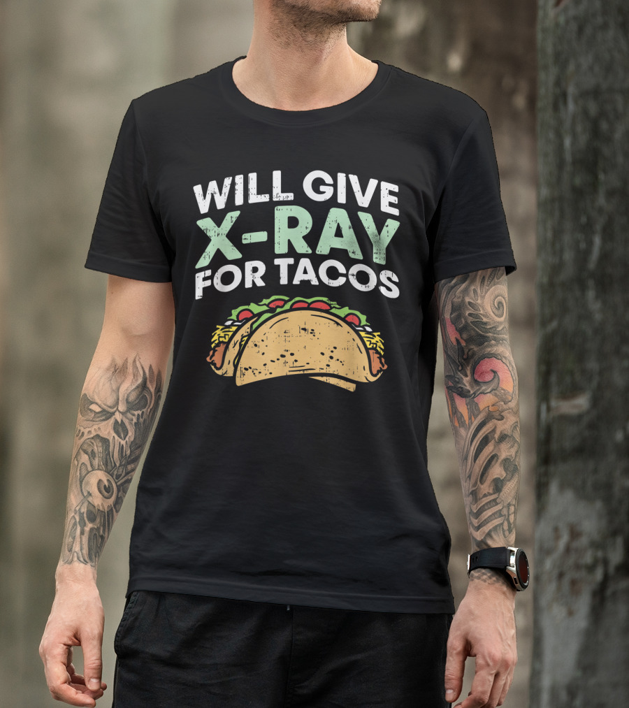 Xray Tech Radiology Will Give X Ray For Tacos T-Shirt
