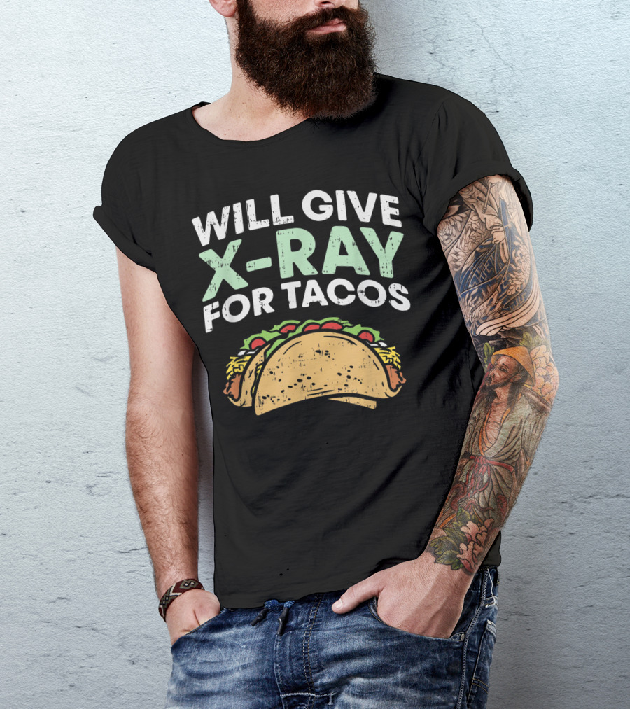 Xray Tech Radiology Will Give X Ray For Tacos T-Shirt