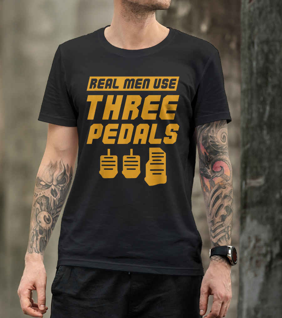Real Men Use Three Pedals Car Guy Three Pedals T-Shirt