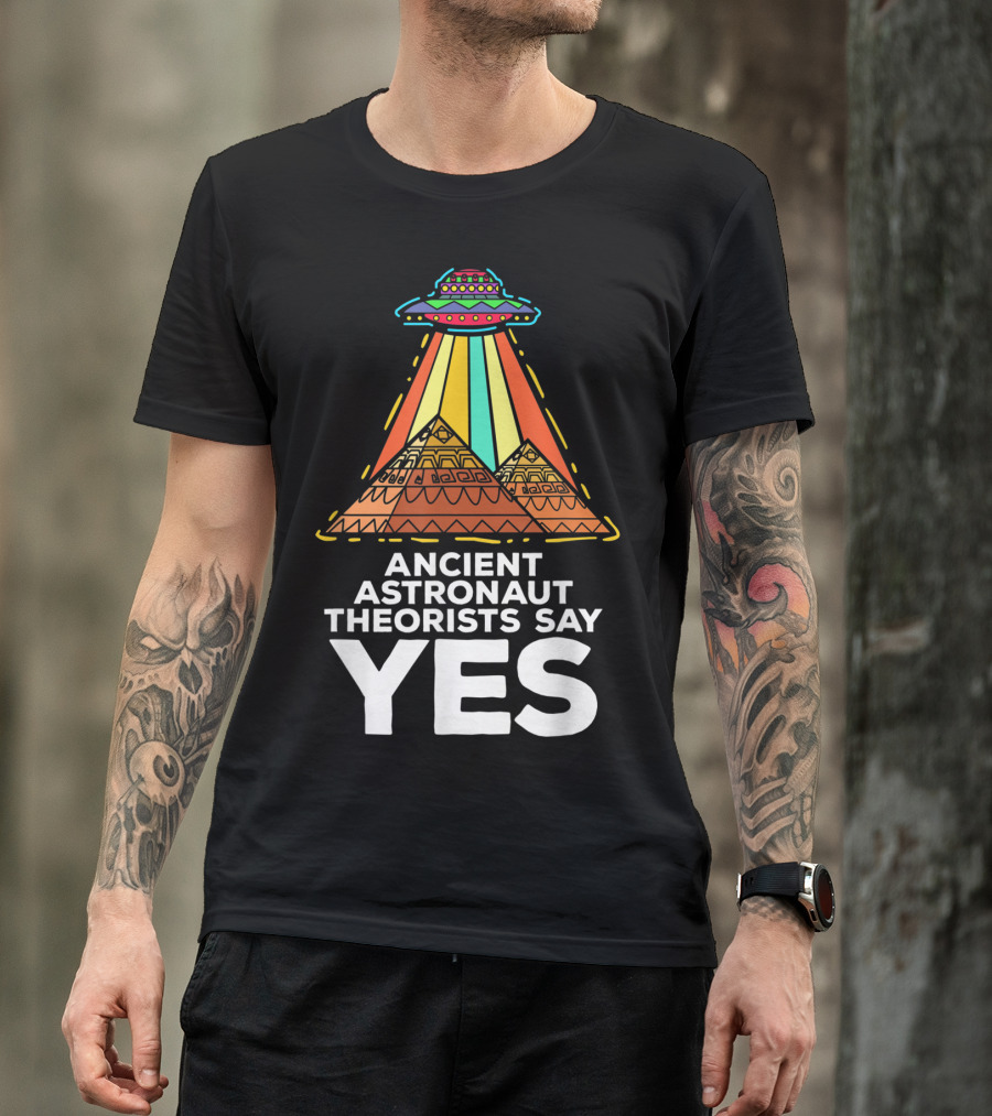 Ancient Astronaut Theorists Say Yes UFO Pyramids T-Shirt