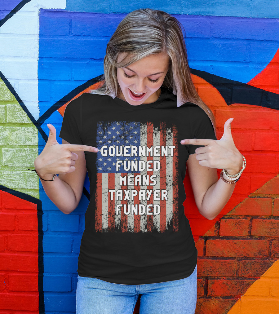 Government Funded Means Taxpayer Funded American Flag Grunge T-Shirt