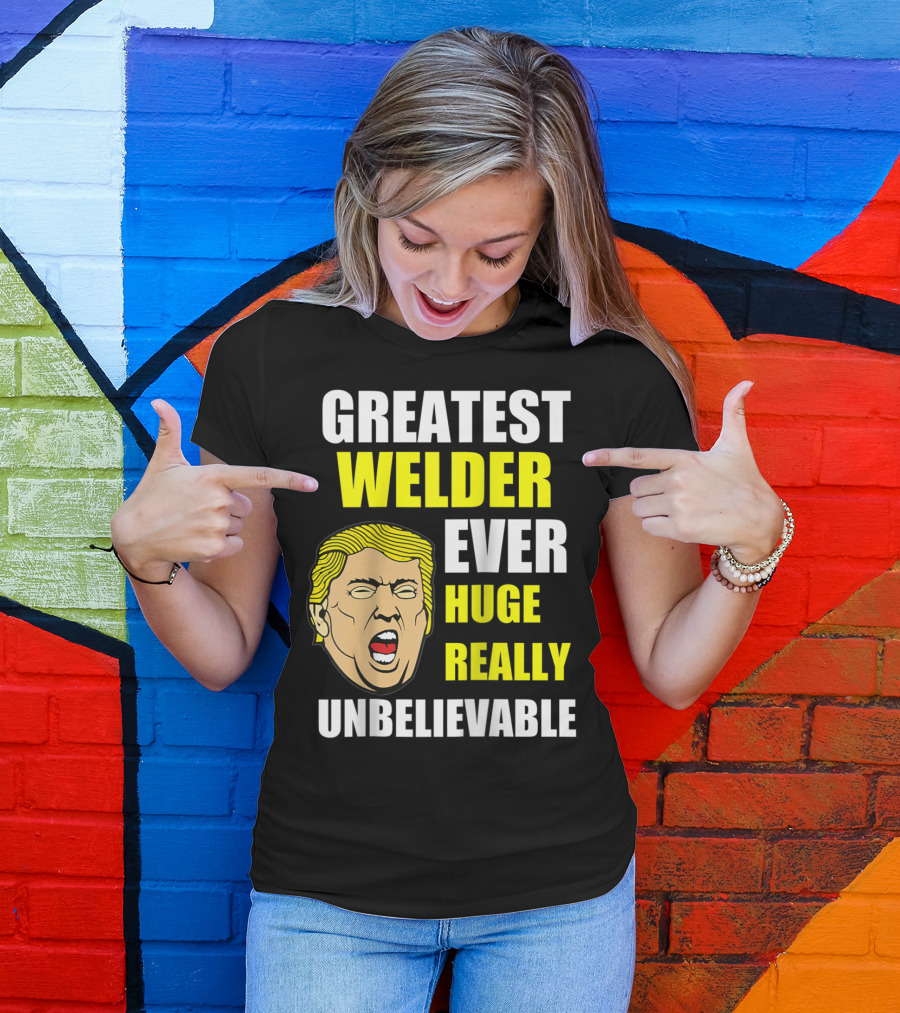 GREATEST WELDER EVER HUGE REALLY UNBELIEVABLE T-Shirt