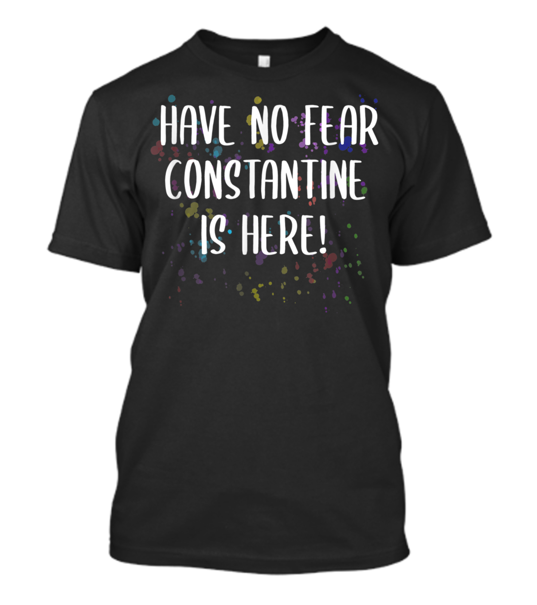 Have No Fear Constantine Is Here Men's First Colorful Splatter T-Shirt