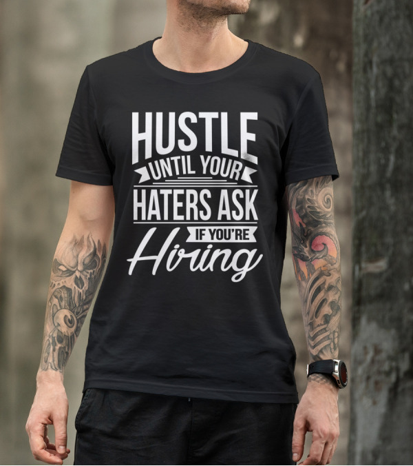 Hustle Until Your Haters Ask If You're Hiring Motivational Entrepreneur T-Shirt