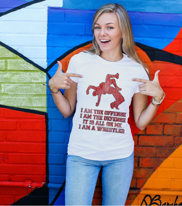 I Am The Offense I Am The Defense It Is All On Me I Am A Wrestler T-Shirt