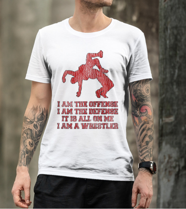 I Am The Offense I Am The Defense It Is All On Me I Am A Wrestler T-Shirt