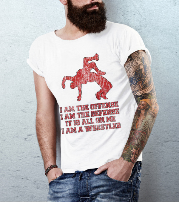 I Am The Offense I Am The Defense It Is All On Me I Am A Wrestler T-Shirt