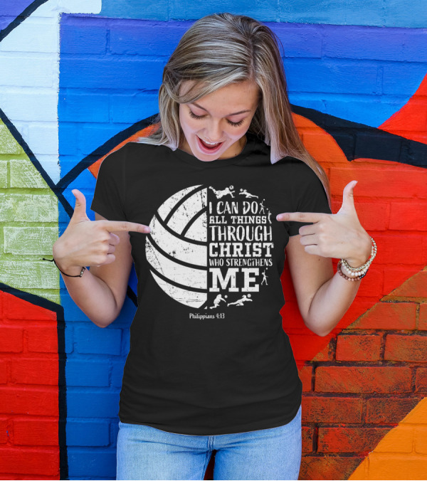 I Can Do All Things Through Christ Who Strengthens Me Philippians 4:13 Volleyball And Sports T-Shirt