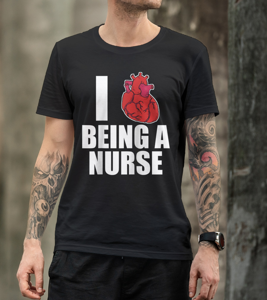 I Heart Being A Nurse With Funny Anatomical Heart T-Shirt