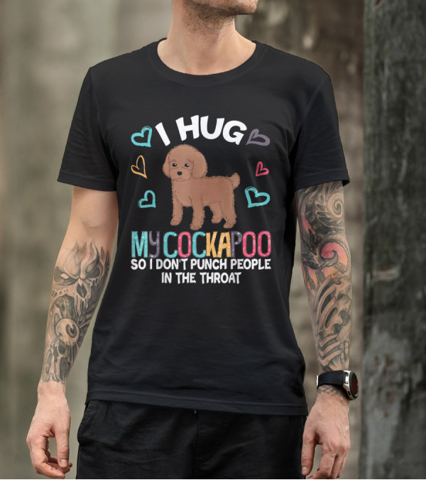 I Hug My Cockapoo So I Don't Punch People In The Throat Hearts Puppy T-Shirt
