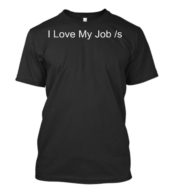 I Love My Job Slash Sarcasm Sarcastic Humor T-Shirt