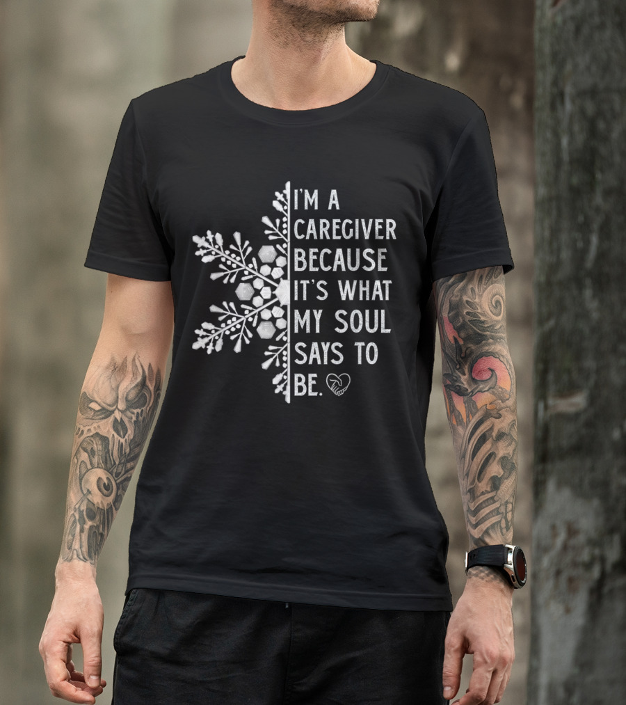 I'm A Caregiver Because It's What My Soul Says To Be Snowflake Heart T-Shirt