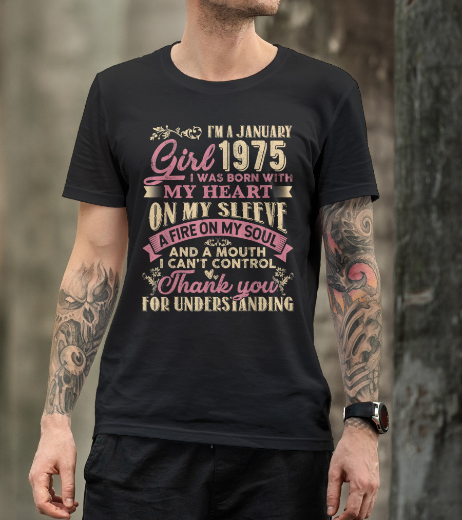 I'm A January Girl 1975 Born With My Heart On My Sleeve A Fire On My Soul And A Mouth I Can't Control Thank You For Understanding T-Shirt