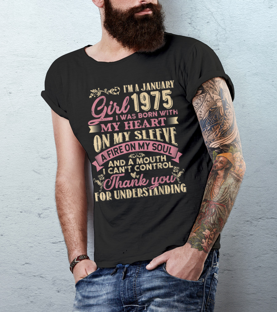 I'm A January Girl 1975 Born With My Heart On My Sleeve A Fire On My Soul And A Mouth I Can't Control Thank You For Understanding T-Shirt